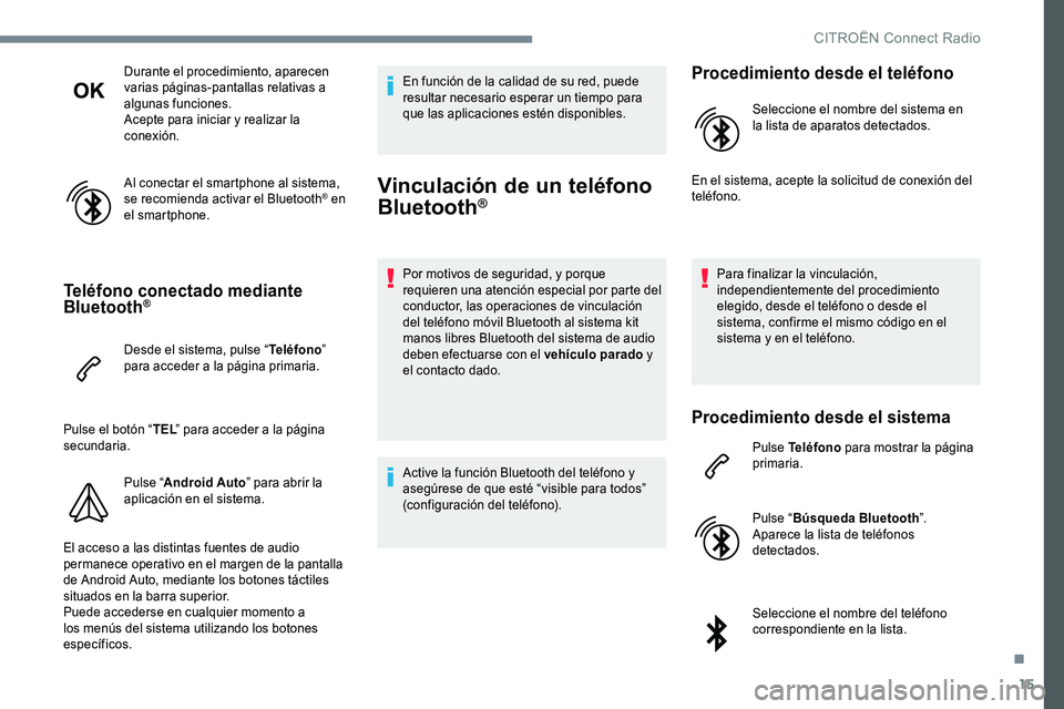 CITROEN C-ELYSÉE 2017 Manuales de Empleo (in Spanish) 15
Durante el procedimiento, aparecen
varias páginas-pantallas relativas a
algunas funciones.
Acepte para iniciar y realizar la
conexión.
Al conectar el smartphone al sistema,
se recomienda acti CITROEN C-ELYSÉE 2017 Manuales de Empleo (in Spanish) 15
Durante el procedimiento, aparecen
varias páginas-pantallas relativas a
algunas funciones.
Acepte para iniciar y realizar la
conexión.
Al conectar el smartphone al sistema,
se recomienda acti