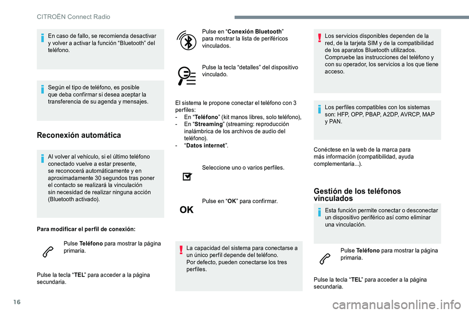CITROEN C-ELYSÉE 2017  Manuales de Empleo (in Spanish) 16
Al volver al vehículo, si el último teléfono 
conectado vuelve a estar presente, 
se reconocerá automáticamente y en 
aproximadamente 30 segundos tras poner 
el contacto se realizará la vincu