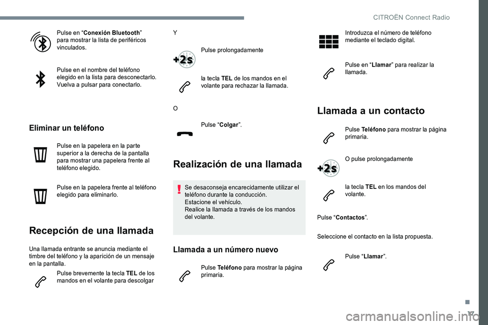 CITROEN C-ELYSÉE 2017 Manuales de Empleo (in Spanish) 17
Pulse en “Conexión Bluetooth ”
para mostrar la lista de periféricos
vinculados.
Pulse en el nombre del teléfono
elegido en la lista para desconectarlo.
Vuelva a pulsar para conectarlo.
El CITROEN C-ELYSÉE 2017 Manuales de Empleo (in Spanish) 17
Pulse en “Conexión Bluetooth ”
para mostrar la lista de periféricos
vinculados.
Pulse en el nombre del teléfono
elegido en la lista para desconectarlo.
Vuelva a pulsar para conectarlo.
El