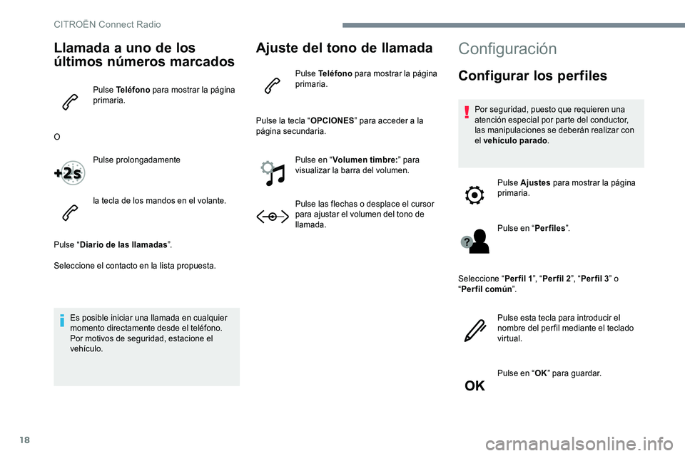 CITROEN C-ELYSÉE 2017 Manuales de Empleo (in Spanish) 18
Llamada a uno de los
últimos números marcados
Pulse Teléfono para mostrar la página
primaria.
O Pulse prolongadamente
la tecla de los mandos en el volante.
Pulse “ Diario de las llamadas CITROEN C-ELYSÉE 2017 Manuales de Empleo (in Spanish) 18
Llamada a uno de los
últimos números marcados
Pulse Teléfono para mostrar la página
primaria.
O Pulse prolongadamente
la tecla de los mandos en el volante.
Pulse “ Diario de las llamadas