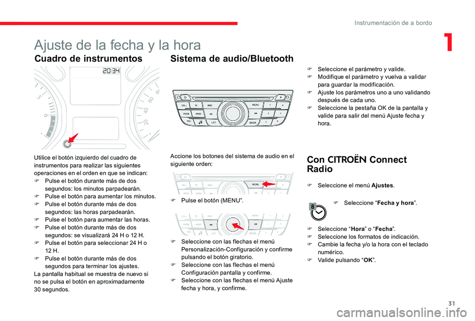 CITROEN C-ELYSÉE 2017 Manuales de Empleo (in Spanish) 31
Ajuste de la fecha y la hora
Cuadro de instrumentosSistema de audio/Bluetooth
Con
CITROËN Connect
RadioUtilice el botón izquierdo del cuadro de
instrumentos para realizar las siguientes
opera CITROEN C-ELYSÉE 2017 Manuales de Empleo (in Spanish) 31
Ajuste de la fecha y la hora
Cuadro de instrumentosSistema de audio/Bluetooth
Con
CITROËN Connect
RadioUtilice el botón izquierdo del cuadro de
instrumentos para realizar las siguientes
opera