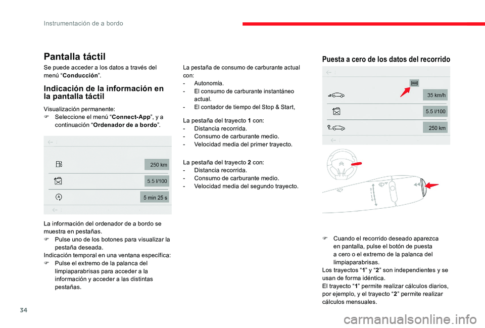 CITROEN C-ELYSÉE 2017  Manuales de Empleo (in Spanish) 34
Pantalla táctil
Se puede acceder a los datos a través del 
menú “Conducción ”.
Indicación de la información en 
la pantalla táctil
Visualización permanente:
F
 Sel eccione el menú “ 