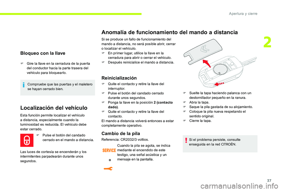 CITROEN C-ELYSÉE 2017 Manuales de Empleo (in Spanish) 37
Bloqueo con la llave
F Gire la llave en la cerradura de la puerta del conductor hacia la parte trasera del
vehículo para bloquearlo.
Compruebe que las puertas y el maletero
se hayan cerrado bien CITROEN C-ELYSÉE 2017 Manuales de Empleo (in Spanish) 37
Bloqueo con la llave
F Gire la llave en la cerradura de la puerta del conductor hacia la parte trasera del
vehículo para bloquearlo.
Compruebe que las puertas y el maletero
se hayan cerrado bien