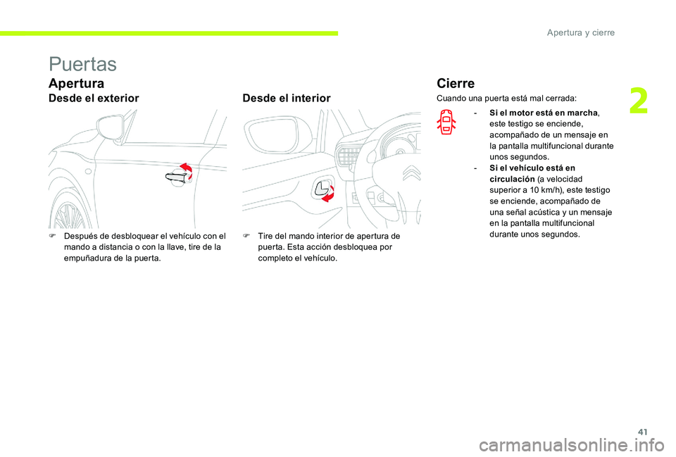 CITROEN C-ELYSÉE 2017 Manuales de Empleo (in Spanish) 41
Puertas
Apertura
Desde el exteriorDesde el interior
Cierre
F Después de desbloquear el vehículo con el
mando a distancia o con la llave, tire de la
empuñadura de la puerta. F
T ire del mando CITROEN C-ELYSÉE 2017 Manuales de Empleo (in Spanish) 41
Puertas
Apertura
Desde el exteriorDesde el interior
Cierre
F Después de desbloquear el vehículo con el
mando a distancia o con la llave, tire de la
empuñadura de la puerta. F
T ire del mando