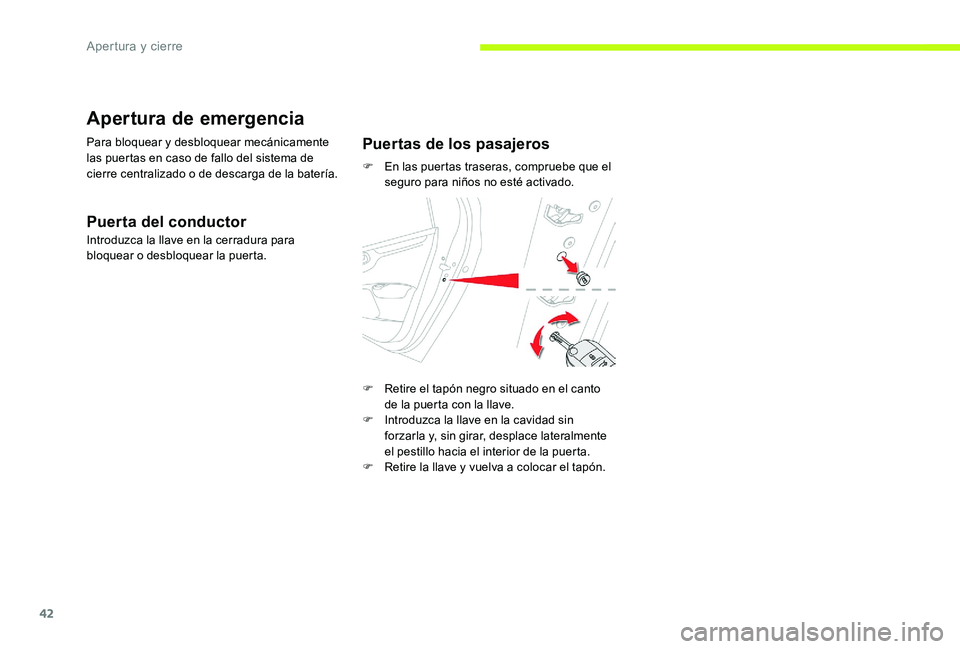 CITROEN C-ELYSÉE 2017 Manuales de Empleo (in Spanish) 42
Apertura de emergencia
Para bloquear y desbloquear mecánicamente
las puertas en caso de fallo del sistema de
cierre centralizado o de descarga de la batería.
Puerta del conductor
Introduzca la CITROEN C-ELYSÉE 2017 Manuales de Empleo (in Spanish) 42
Apertura de emergencia
Para bloquear y desbloquear mecánicamente
las puertas en caso de fallo del sistema de
cierre centralizado o de descarga de la batería.
Puerta del conductor
Introduzca la