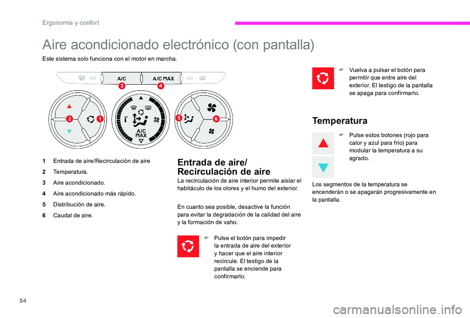CITROEN C-ELYSÉE 2017 Manuales de Empleo (in Spanish) 54
Aire acondicionado electrónico (con pantalla)
Este sistema solo funciona con el motor en marcha.
1Entrada de aire/Recirculación de aire
2 Temperatura.
3 Aire acondicionado.
4 Aire acondicionado m CITROEN C-ELYSÉE 2017 Manuales de Empleo (in Spanish) 54
Aire acondicionado electrónico (con pantalla)
Este sistema solo funciona con el motor en marcha.
1Entrada de aire/Recirculación de aire
2 Temperatura.
3 Aire acondicionado.
4 Aire acondicionado m