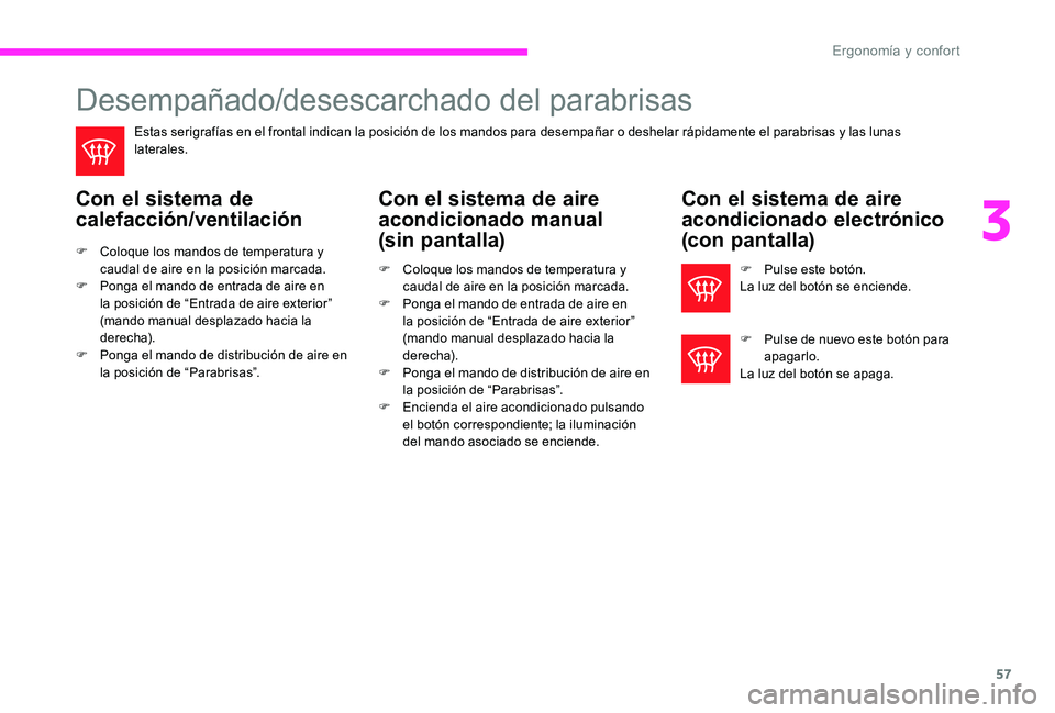 CITROEN C-ELYSÉE 2017 Manuales de Empleo (in Spanish) 57
Desempañado/desescarchado del parabrisas
Estas serigrafías en el frontal indican la posición de los mandos para desempañar o deshelar rápidamente el parabrisas y las lunas
laterales.
Con el s CITROEN C-ELYSÉE 2017 Manuales de Empleo (in Spanish) 57
Desempañado/desescarchado del parabrisas
Estas serigrafías en el frontal indican la posición de los mandos para desempañar o deshelar rápidamente el parabrisas y las lunas
laterales.
Con el s
