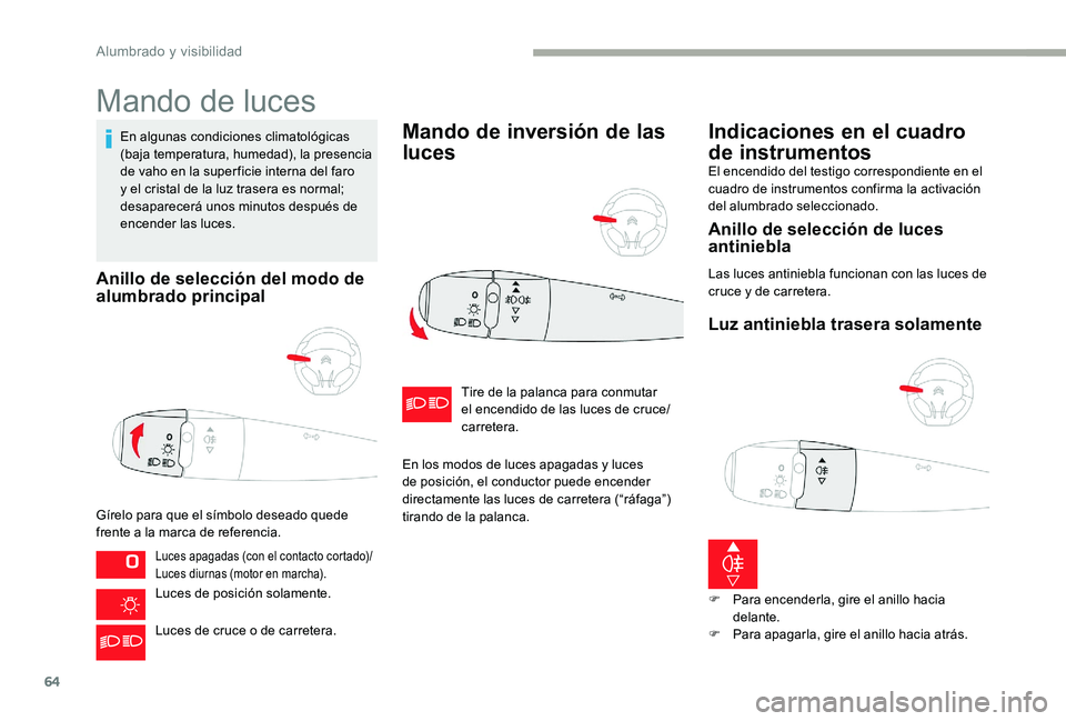 CITROEN C-ELYSÉE 2017 Manuales de Empleo (in Spanish) 64
Mando de luces
En algunas condiciones climatológicas
(baja temperatura, humedad), la presencia
de vaho en la super ficie interna del faro
y el cristal de la luz trasera es normal;
desaparecer CITROEN C-ELYSÉE 2017 Manuales de Empleo (in Spanish) 64
Mando de luces
En algunas condiciones climatológicas
(baja temperatura, humedad), la presencia
de vaho en la super ficie interna del faro
y el cristal de la luz trasera es normal;
desaparecer