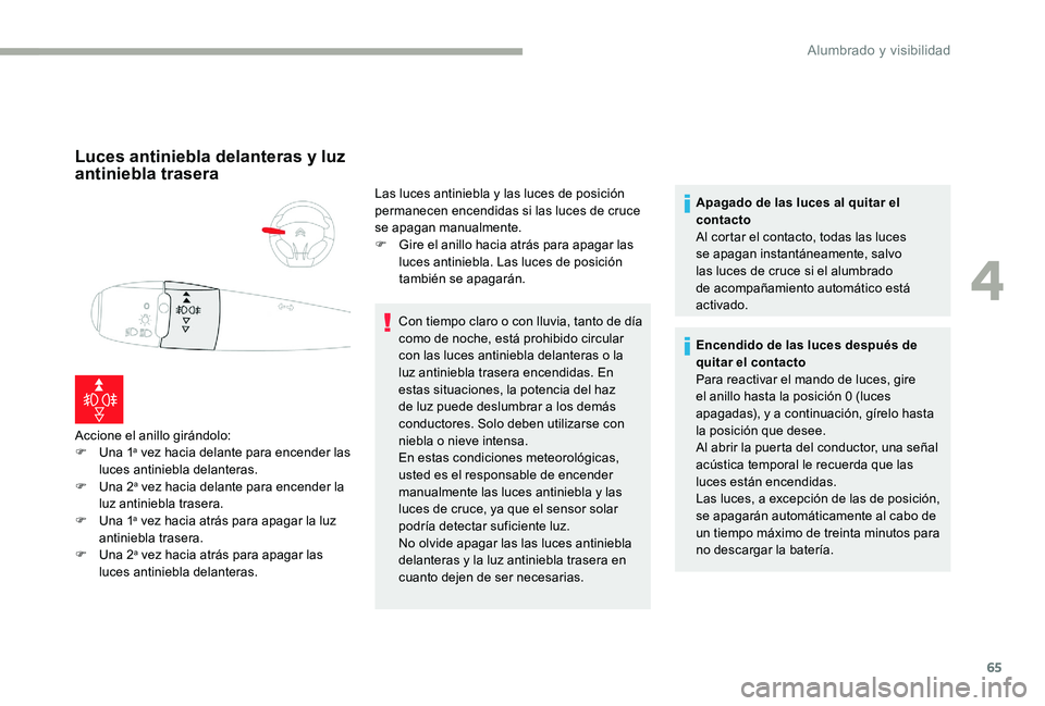 CITROEN C-ELYSÉE 2017 Manuales de Empleo (in Spanish) 65
Luces antiniebla delanteras y luz
antiniebla trasera
Accione el anillo girándolo:
F U na 1a vez hacia delante para encender las
luces antiniebla delanteras.
F
U
na 2
a vez hacia delante para CITROEN C-ELYSÉE 2017 Manuales de Empleo (in Spanish) 65
Luces antiniebla delanteras y luz
antiniebla trasera
Accione el anillo girándolo:
F U na 1a vez hacia delante para encender las
luces antiniebla delanteras.
F
U
na 2
a vez hacia delante para