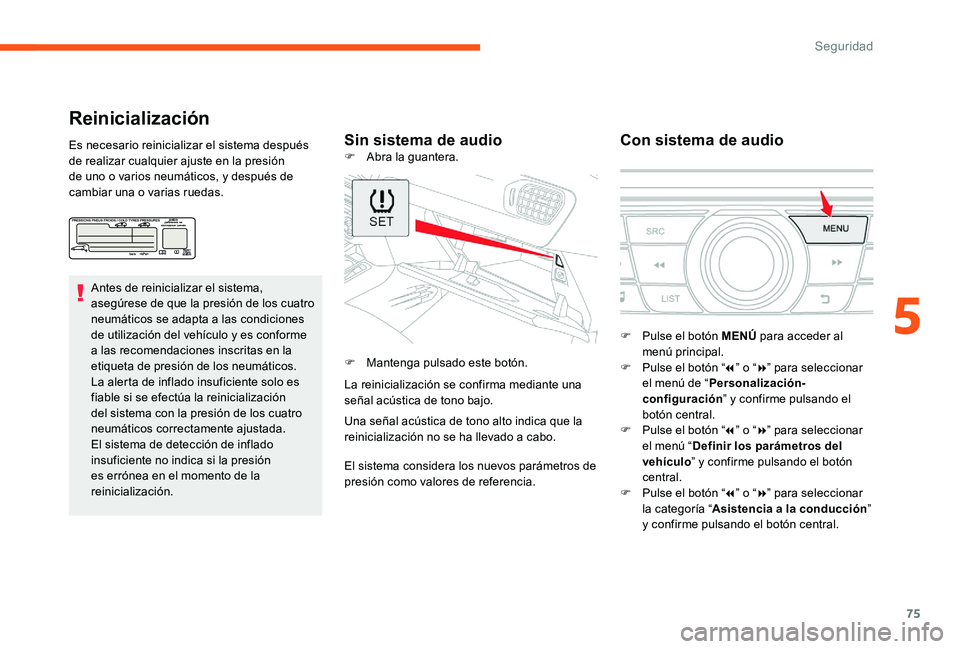 CITROEN C-ELYSÉE 2017 Manuales de Empleo (in Spanish) 75
Reinicialización
Sin sistema de audioCon sistema de audioEs necesario reinicializar el sistema después
de realizar cualquier ajuste en la presión
de uno o varios neumáticos, y después de
ca CITROEN C-ELYSÉE 2017 Manuales de Empleo (in Spanish) 75
Reinicialización
Sin sistema de audioCon sistema de audioEs necesario reinicializar el sistema después
de realizar cualquier ajuste en la presión
de uno o varios neumáticos, y después de
ca