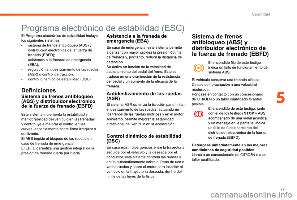 CITROEN C-ELYSÉE 2017 Manuales de Empleo (in Spanish) 77
Programa electrónico de estabilidad (ESC)
El Programa electrónico de estabilidad incluye
los siguientes sistemas:
-
s
istema de frenos antibloqueo (ABS) y
distribución electrónica de la fue CITROEN C-ELYSÉE 2017 Manuales de Empleo (in Spanish) 77
Programa electrónico de estabilidad (ESC)
El Programa electrónico de estabilidad incluye
los siguientes sistemas:
-
s
istema de frenos antibloqueo (ABS) y
distribución electrónica de la fue
