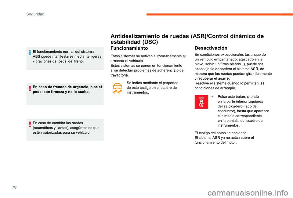 CITROEN C-ELYSÉE 2017 Manuales de Empleo (in Spanish) 78
Antideslizamiento de ruedas (ASR)/Control dinámico de
estabilidad (DSC)
Funcionamiento
Estos sistemas se activan automáticamente al
arrancar el vehículo.
Estos sistemas se ponen en funcionamie CITROEN C-ELYSÉE 2017 Manuales de Empleo (in Spanish) 78
Antideslizamiento de ruedas (ASR)/Control dinámico de
estabilidad (DSC)
Funcionamiento
Estos sistemas se activan automáticamente al
arrancar el vehículo.
Estos sistemas se ponen en funcionamie