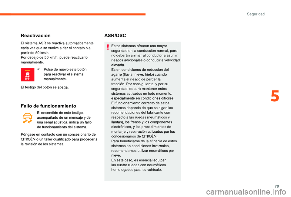 CITROEN C-ELYSÉE 2017  Manuales de Empleo (in Spanish) 79
Fallo de funcionamiento
El encendido de este testigo, 
acompañado de un mensaje y de 
una señal acústica, indica un fallo 
de funcionamiento del sistema.
Póngase en contacto con un concesionari