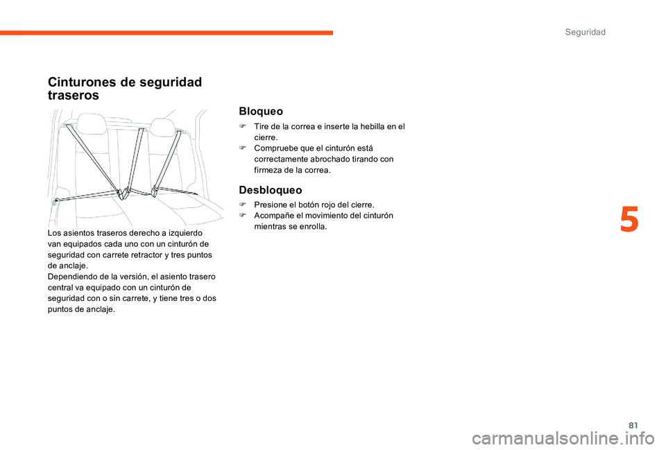CITROEN C-ELYSÉE 2017  Manuales de Empleo (in Spanish) 81
Cinturones de seguridad 
traseros
Bloqueo
F Tire de la correa e inserte la hebilla en el cierre.
F
 
C
 ompruebe que el cinturón está 
correctamente abrochado tirando con 
firmeza de la correa.
D