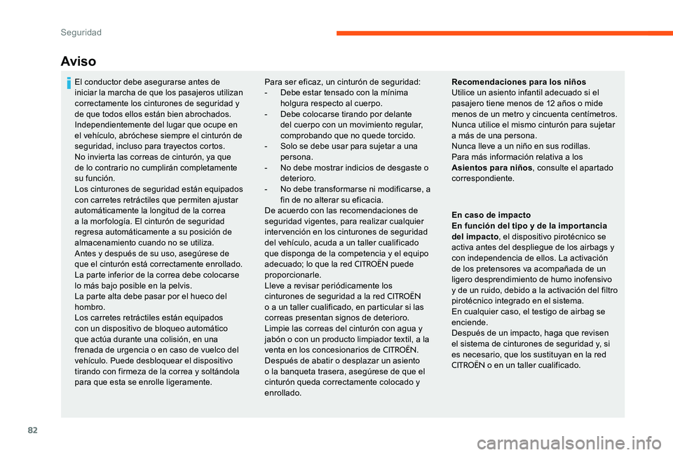 CITROEN C-ELYSÉE 2017  Manuales de Empleo (in Spanish) 82
Aviso
Para ser eficaz, un cinturón de seguridad:
- D ebe estar tensado con la mínima 
holgura respecto al cuerpo.
-
 
D
 ebe colocarse tirando por delante 
del cuerpo con un movimiento regular, 
