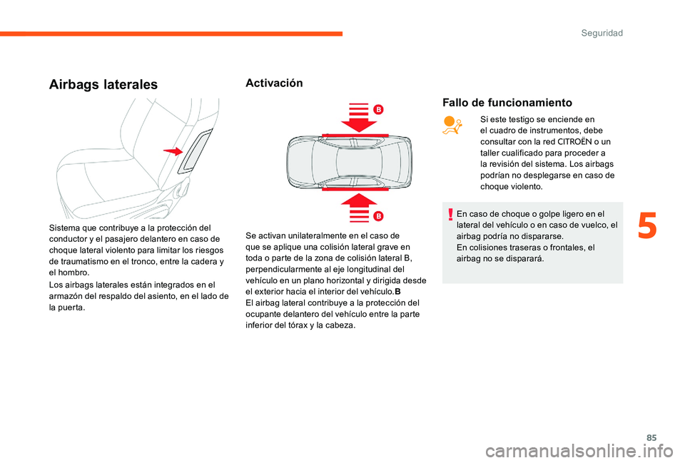 CITROEN C-ELYSÉE 2017  Manuales de Empleo (in Spanish) 85
Airbags laterales
Fallo de funcionamiento
Sistema que contribuye a la protección del 
conductor y el pasajero delantero en caso de 
choque lateral violento para limitar los riesgos 
de traumatismo