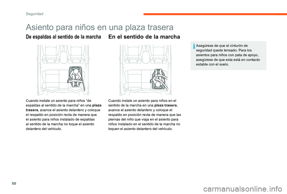 CITROEN C-ELYSÉE 2017  Manuales de Empleo (in Spanish) 88
Asiento para niños en una plaza trasera
De espaldas al sentido de la marcha
Cuando instale un asiento para niños “de 
espaldas al sentido de la marcha” en una plaza 
trasera, avance el asient