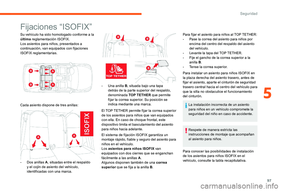 CITROEN C-ELYSÉE 2017 Manuales de Empleo (in Spanish) 97
Fijaciones “ISOFIX”
Su vehículo ha sido homologado conforme a la
última reglamentación ISOFIX.
Los asientos para niños, presentados a
continuación, van equipados con fijaciones
ISOFIX r CITROEN C-ELYSÉE 2017 Manuales de Empleo (in Spanish) 97
Fijaciones “ISOFIX”
Su vehículo ha sido homologado conforme a la
última reglamentación ISOFIX.
Los asientos para niños, presentados a
continuación, van equipados con fijaciones
ISOFIX r