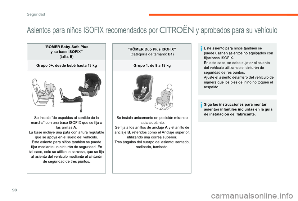 CITROEN C-ELYSÉE 2017 Manuales de Empleo (in Spanish) 98
Asientos para niños ISOFIX recomendados por CITROËN y aprobados para su vehículo
“RÖMER Baby- Safe Plus
y su base ISOFIX” (talla: E )
Grupo 0+: desde bebé hasta 13 kg
Se instala “de es CITROEN C-ELYSÉE 2017 Manuales de Empleo (in Spanish) 98
Asientos para niños ISOFIX recomendados por CITROËN y aprobados para su vehículo
“RÖMER Baby- Safe Plus
y su base ISOFIX” (talla: E )
Grupo 0+: desde bebé hasta 13 kg
Se instala “de es