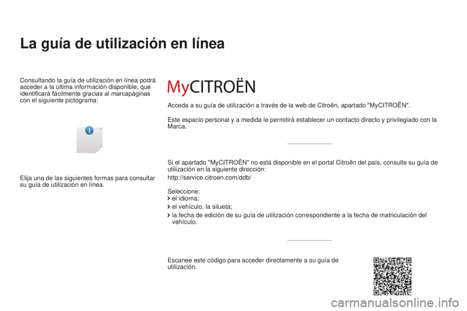 CITROEN C-ELYSÉE 2016 Manuales de Empleo (in Spanish) La guía de utilización en línea
Si el apartado "MycitROËn" no está disponible en el portal citroën del país, consulte su guía de
utilización en la siguiente dirección:
http://servic CITROEN C-ELYSÉE 2016 Manuales de Empleo (in Spanish) La guía de utilización en línea
Si el apartado "MycitROËn" no está disponible en el portal citroën del país, consulte su guía de
utilización en la siguiente dirección:
http://servic