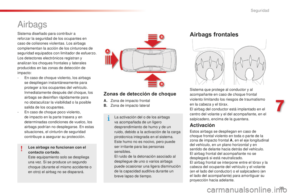 CITROEN C-ELYSÉE 2016 Manuales de Empleo (in Spanish) 99
c-elysee_es_chap07_securite_ed01-2014
airbags
Sistema diseñado para contribuir a
reforzar la seguridad de los ocupantes en
caso de colisiones violentas. l
o
s airbags
complementan la acción d CITROEN C-ELYSÉE 2016 Manuales de Empleo (in Spanish) 99
c-elysee_es_chap07_securite_ed01-2014
airbags
Sistema diseñado para contribuir a
reforzar la seguridad de los ocupantes en
caso de colisiones violentas. l
o
s airbags
complementan la acción d