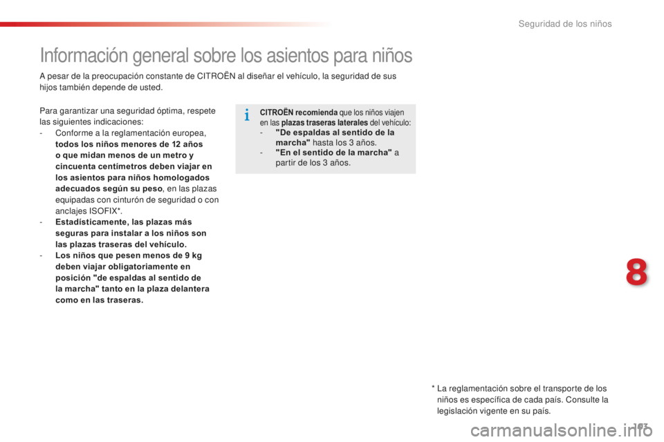 CITROEN C-ELYSÉE 2016 Manuales de Empleo (in Spanish) 103
información general sobre los asientos para niños
Para garantizar una seguridad óptima, respete
las siguientes indicaciones:
- c
o
nforme a la reglamentación europea,
todos los niños meno CITROEN C-ELYSÉE 2016 Manuales de Empleo (in Spanish) 103
información general sobre los asientos para niños
Para garantizar una seguridad óptima, respete
las siguientes indicaciones:
- c
o
nforme a la reglamentación europea,
todos los niños meno