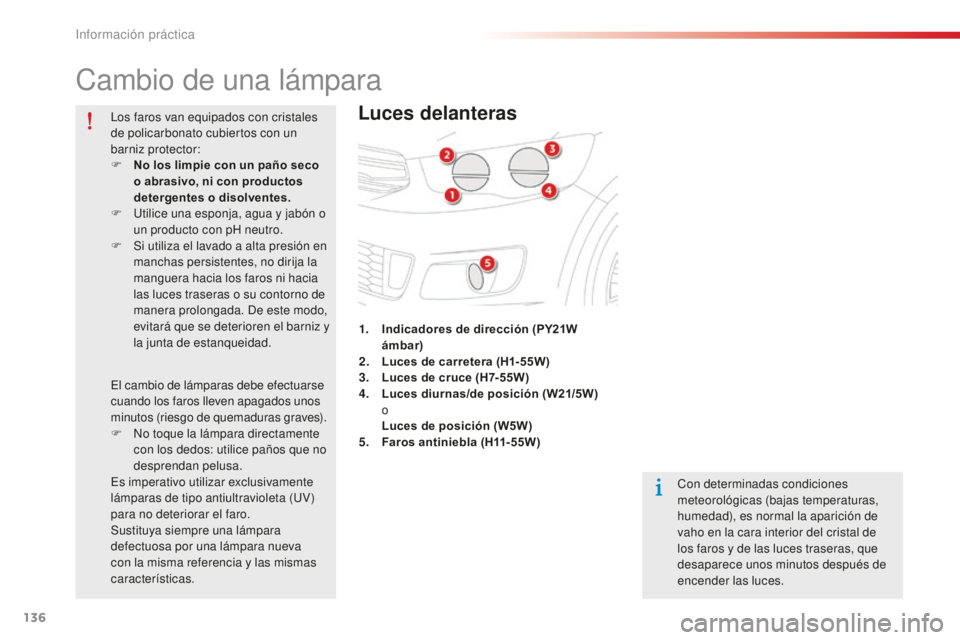 CITROEN C-ELYSÉE 2016 Manuales de Empleo (in Spanish) 136
cambio de una lámpara
Luces delanteras
con determinadas condiciones
meteorológicas (bajas temperaturas,
humedad), es normal la aparición de
vaho en la cara interior del cristal de
los faros CITROEN C-ELYSÉE 2016 Manuales de Empleo (in Spanish) 136
cambio de una lámpara
Luces delanteras
con determinadas condiciones
meteorológicas (bajas temperaturas,
humedad), es normal la aparición de
vaho en la cara interior del cristal de
los faros