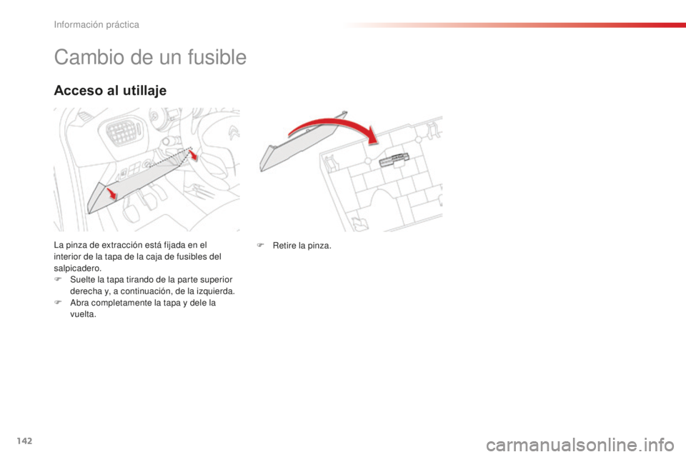 CITROEN C-ELYSÉE 2016 Manuales de Empleo (in Spanish) 142
cambio de un fusible
la pinza de extracción está fijada en el
interior de la tapa de la caja de fusibles del
salpicadero.
F
S
uelte la tapa tirando de la parte superior
derecha y, a continu CITROEN C-ELYSÉE 2016 Manuales de Empleo (in Spanish) 142
cambio de un fusible
la pinza de extracción está fijada en el
interior de la tapa de la caja de fusibles del
salpicadero.
F
S
uelte la tapa tirando de la parte superior
derecha y, a continu