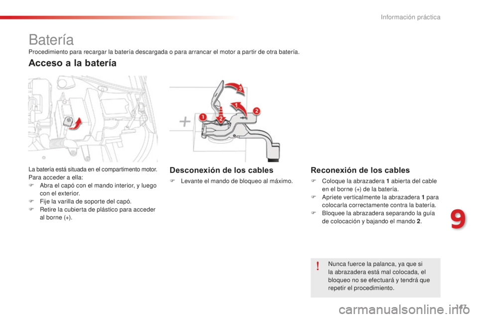 CITROEN C-ELYSÉE 2016 Manuales de Empleo (in Spanish) 147
Batería
Desconexión de los cables
F levante el mando de bloqueo al máximo.
Reconexión de los cables
F coloque la abrazadera 1 abierta del cable
en el borne (+) de la batería.
F
a
p
rie CITROEN C-ELYSÉE 2016 Manuales de Empleo (in Spanish) 147
Batería
Desconexión de los cables
F levante el mando de bloqueo al máximo.
Reconexión de los cables
F coloque la abrazadera 1 abierta del cable
en el borne (+) de la batería.
F
a
p
rie
