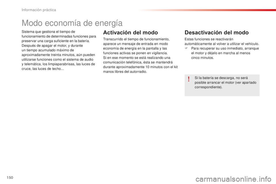 CITROEN C-ELYSÉE 2016 Manuales de Empleo (in Spanish) 150
Sistema que gestiona el tiempo de
funcionamiento de determinadas funciones para
preservar una carga suficiente en la baterÃa.
de
spués de apagar el motor, y durante
un tiempo acumulado máxim CITROEN C-ELYSÉE 2016 Manuales de Empleo (in Spanish) 150
Sistema que gestiona el tiempo de
funcionamiento de determinadas funciones para
preservar una carga suficiente en la baterÃa.
de
spués de apagar el motor, y durante
un tiempo acumulado máxim