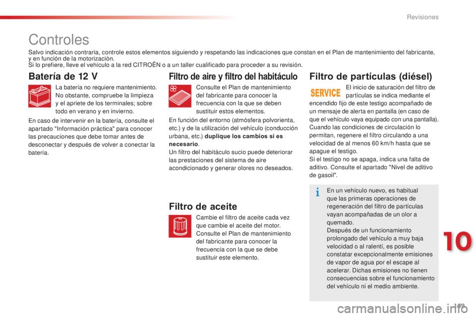 CITROEN C-ELYSÉE 2016 Manuales de Empleo (in Spanish) 169
C-Elysee_es_Chap10_verifications_ed01-2014
C-Elysee_es_Chap10_verifications_ed01-2014
controles
Batería de 12 V
la batería no requiere mantenimiento.no obstante, compruebe la limpieza
y el apri CITROEN C-ELYSÉE 2016 Manuales de Empleo (in Spanish) 169
C-Elysee_es_Chap10_verifications_ed01-2014
C-Elysee_es_Chap10_verifications_ed01-2014
controles
Batería de 12 V
la batería no requiere mantenimiento.no obstante, compruebe la limpieza
y el apri
