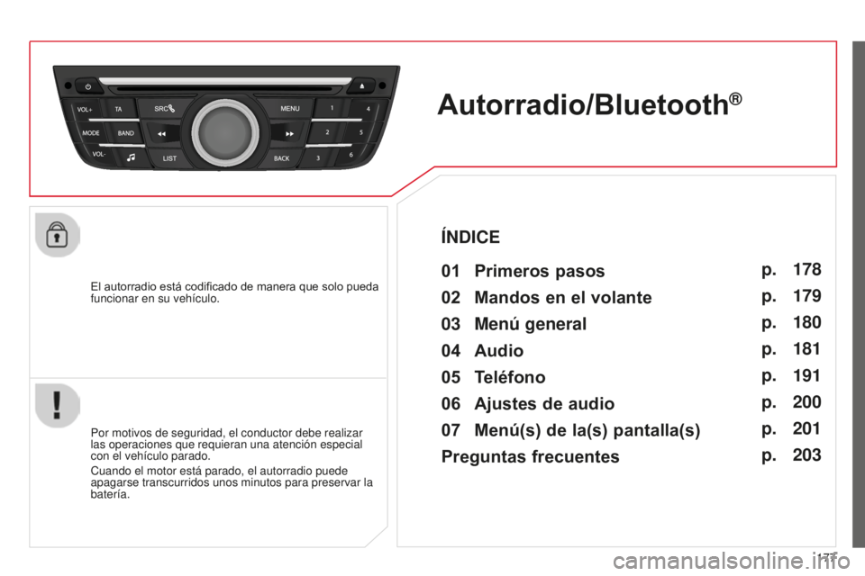 CITROEN C-ELYSÉE 2016 Manuales de Empleo (in Spanish) 177
El autorradio está codificado de manera que solo pueda
funcionar en su vehículo.
Autorradio/Bluetooth®
01 Primeros
pasos
Por motivos de seguridad, el conductor debe realizar
las operaciones CITROEN C-ELYSÉE 2016 Manuales de Empleo (in Spanish) 177
El autorradio está codificado de manera que solo pueda
funcionar en su vehículo.
Autorradio/Bluetooth®
01 Primeros
pasos
Por motivos de seguridad, el conductor debe realizar
las operaciones