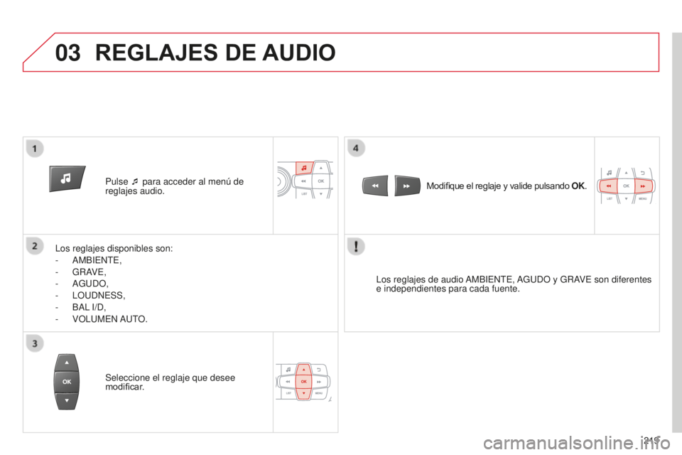 CITROEN C-ELYSÉE 2016  Manuales de Empleo (in Spanish) 03
219
Pulse ¯ para acceder al menú de 
reglajes audio.
l

os reglajes disponibles son:
-
 a
MB
iente
,
-
 
GR
a
V

e
,
-
 a
G
ud
O,
-
 l
O
udne
SS,
-
 
B

al
 

i
/
d
,
-
 
VO

lu
M
en
 
aut
O.
l

