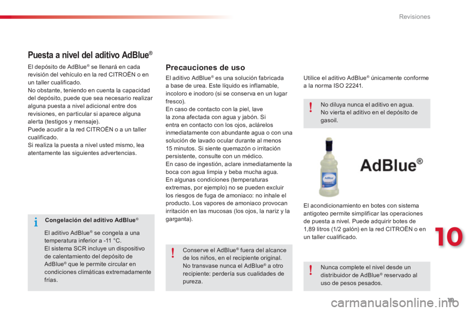 CITROEN C-ELYSÉE 2016 Manuales de Empleo (in Spanish) 19
10
Revisiones
Congelación del aditivo AdBlue
®
El aditivo AdBlue
®
se congela a una
temperatura inferior a -11 °C.
El sistema SCR incluye un dispositivo
de ca CITROEN C-ELYSÉE 2016 Manuales de Empleo (in Spanish) 19
10
Revisiones
Congelación del aditivo AdBlue
®
El aditivo AdBlue
®
se congela a una
temperatura inferior a -11 °C.
El sistema SCR incluye un dispositivo
de ca