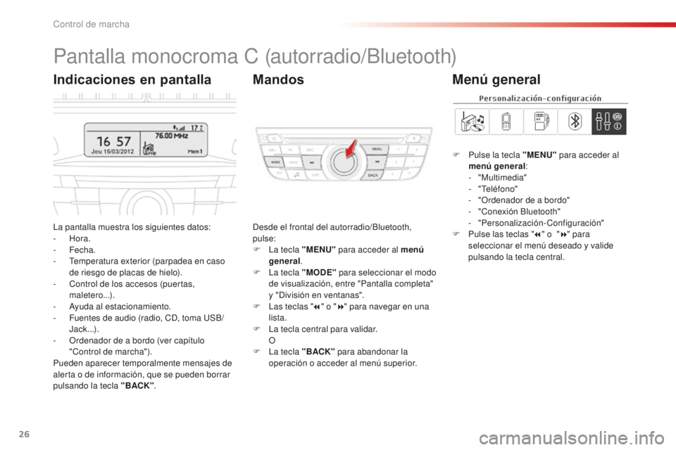 CITROEN C-ELYSÉE 2016 Manuales de Empleo (in Spanish) 26
Pantalla monocroma c (autorradio/Bluetooth)
la pantalla muestra los siguientes datos:
-
Hora.
-
Fecha.
-
t
e
mperatura exterior (parpadea en caso
de riesgo de placas de hielo).
-
c
o
nt CITROEN C-ELYSÉE 2016 Manuales de Empleo (in Spanish) 26
Pantalla monocroma c (autorradio/Bluetooth)
la pantalla muestra los siguientes datos:
-
Hora.
-
Fecha.
-
t
e
mperatura exterior (parpadea en caso
de riesgo de placas de hielo).
-
c
o
nt