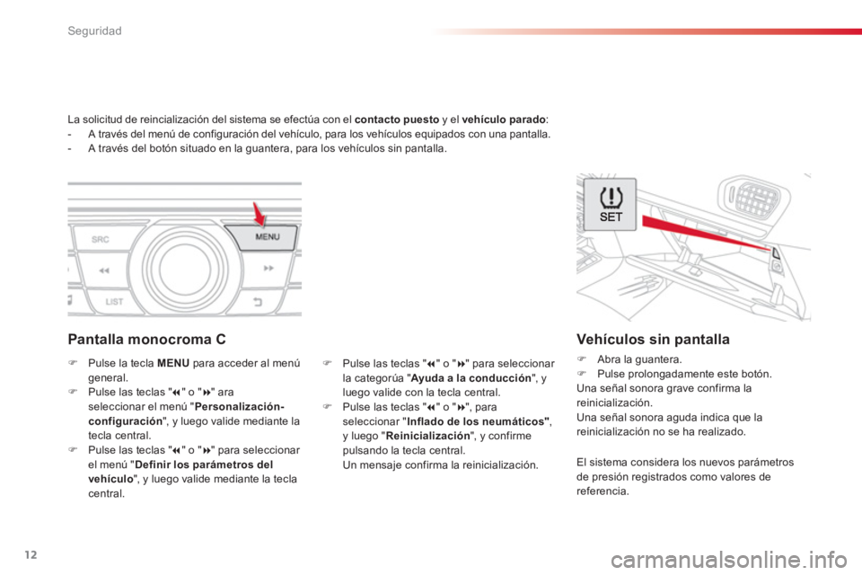 CITROEN C-ELYSÉE 2016  Manuales de Empleo (in Spanish) 12
Seguridad
   
 
 
 
La solicitud de reincialización del sistema se efectúa con el  contacto puesto 
 y el  vehículo parado 
: 
   
 
-   A través del menú de configuración del vehículo, para