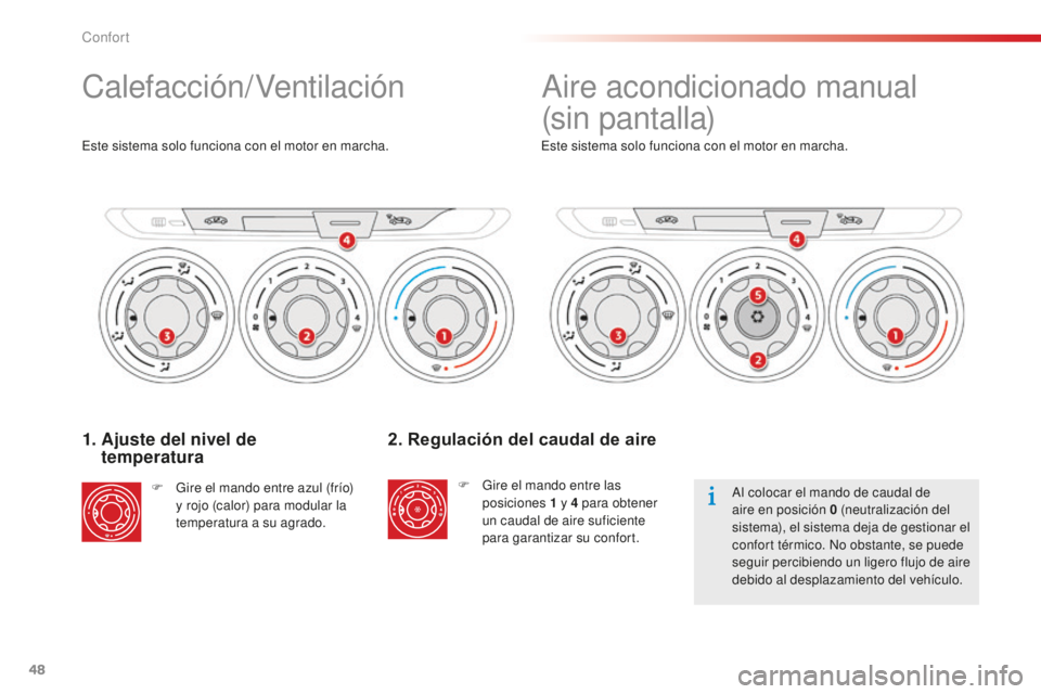 CITROEN C-ELYSÉE 2016 Manuales de Empleo (in Spanish) 48
1. Ajuste del nivel de temperatura
F Gire el mando entre azul (frío)
y rojo (calor) para modular la
temperatura a su agrado.
es
te sistema solo funciona con el motor en marcha.
2. Regulación CITROEN C-ELYSÉE 2016 Manuales de Empleo (in Spanish) 48
1. Ajuste del nivel de temperatura
F Gire el mando entre azul (frío)
y rojo (calor) para modular la
temperatura a su agrado.
es
te sistema solo funciona con el motor en marcha.
2. Regulación
