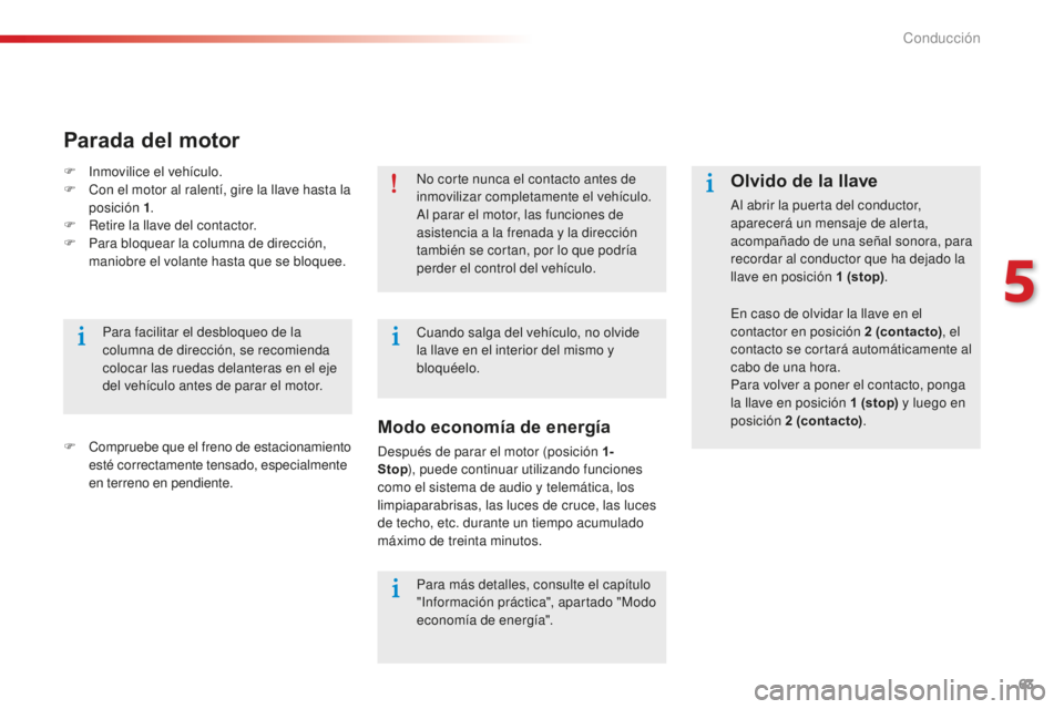 CITROEN C-ELYSÉE 2016 Manuales de Empleo (in Spanish) 63
no corte nunca el contacto antes de
inmovilizar completamente el vehÃculo.
al p
arar el motor, las funciones de
asistencia a la frenada y la dirección
también se cortan, por lo que podrÃa
CITROEN C-ELYSÉE 2016 Manuales de Empleo (in Spanish) 63
no corte nunca el contacto antes de
inmovilizar completamente el vehÃculo.
al p
arar el motor, las funciones de
asistencia a la frenada y la dirección
también se cortan, por lo que podrÃa