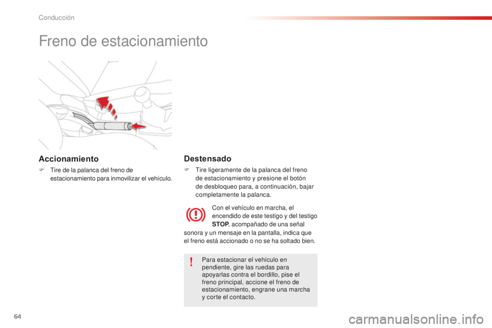 CITROEN C-ELYSÉE 2016 Manuales de Empleo (in Spanish) 64
Freno de estacionamiento
Accionamiento
F tire de la palanca del freno de
estacionamiento para inmovilizar el vehÃculo.
Destensado
F tire ligeramente de la palanca del freno de estacionamiento y CITROEN C-ELYSÉE 2016 Manuales de Empleo (in Spanish) 64
Freno de estacionamiento
Accionamiento
F tire de la palanca del freno de
estacionamiento para inmovilizar el vehÃculo.
Destensado
F tire ligeramente de la palanca del freno de estacionamiento y