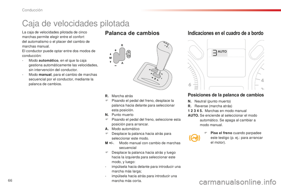 CITROEN C-ELYSÉE 2016 Manuales de Empleo (in Spanish) 66
Palanca de cambios
caja de velocidades pilotada
Indicaciones en el cuadro de a bordo
Posiciones de la palanca de cambios
N. neutral (punto muerto)
R. R
everse (marcha atrás)
1
2 3 4 5.
M CITROEN C-ELYSÉE 2016 Manuales de Empleo (in Spanish) 66
Palanca de cambios
caja de velocidades pilotada
Indicaciones en el cuadro de a bordo
Posiciones de la palanca de cambios
N. neutral (punto muerto)
R. R
everse (marcha atrás)
1
2 3 4 5.
M