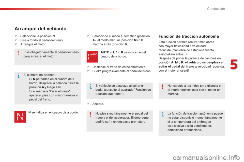 CITROEN C-ELYSÉE 2016 Manuales de Empleo (in Spanish) 67
N se indica en el cuadro de a bordo.
Pise obligatoriamente el pedal del freno
para arrancar el motor.
el v
ehÃculo se desplaza al soltar el
pedal (consulte el apartado "Función de
traccià CITROEN C-ELYSÉE 2016 Manuales de Empleo (in Spanish) 67
N se indica en el cuadro de a bordo.
Pise obligatoriamente el pedal del freno
para arrancar el motor.
el v
ehÃculo se desplaza al soltar el
pedal (consulte el apartado "Función de
tracciÃ