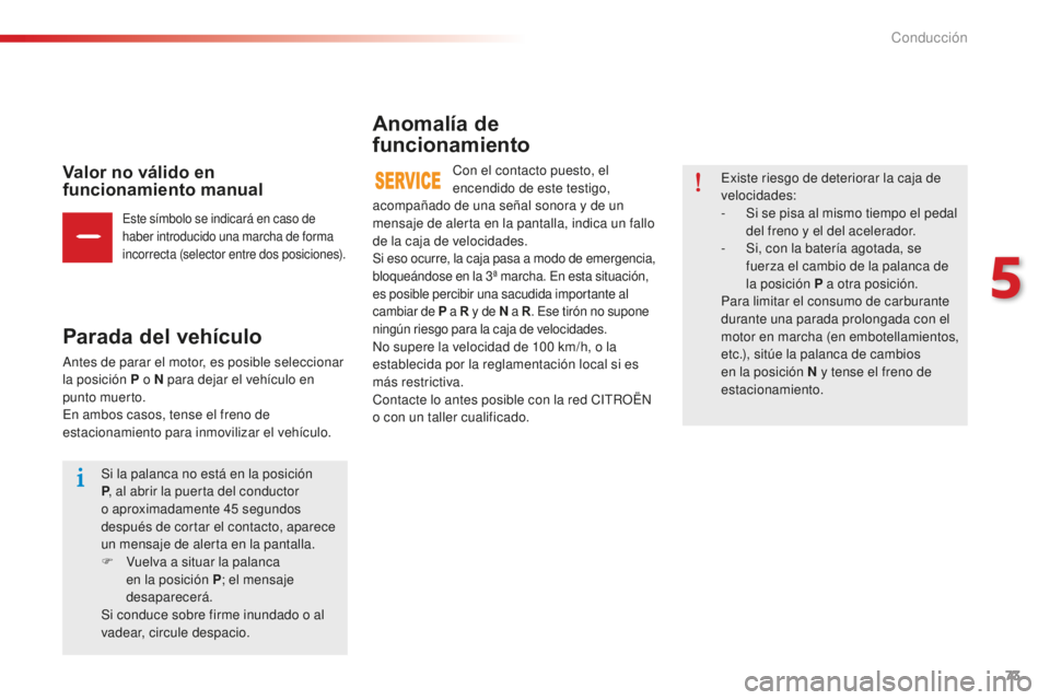 CITROEN C-ELYSÉE 2016 Manuales de Empleo (in Spanish) 73
Valor no válido en
funcionamiento manual
este símbolo se indicará en caso de
haber introducido una marcha de forma
incorrecta (selector entre dos posiciones).
Parada del vehículo
antes de pa CITROEN C-ELYSÉE 2016 Manuales de Empleo (in Spanish) 73
Valor no válido en
funcionamiento manual
este símbolo se indicará en caso de
haber introducido una marcha de forma
incorrecta (selector entre dos posiciones).
Parada del vehículo
antes de pa