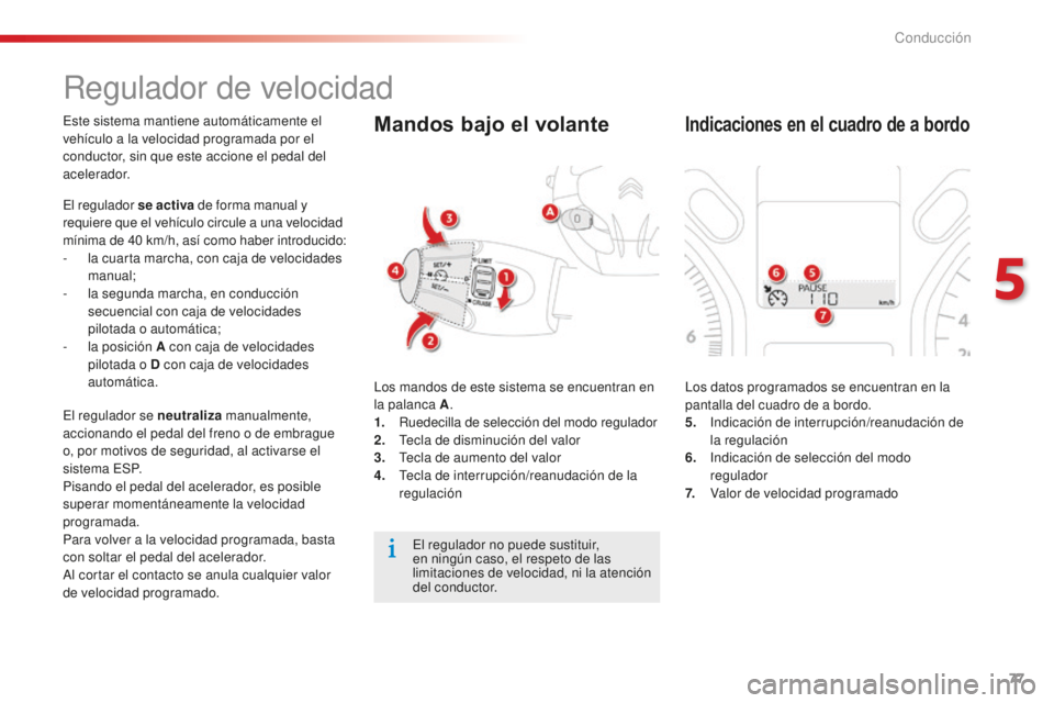 CITROEN C-ELYSÉE 2016 Manuales de Empleo (in Spanish) 77
Regulador de velocidad
este sistema mantiene automáticamente el
vehículo a la velocidad programada por el
conductor, sin que este accione el pedal del
acelerador.
el r
egulador se activa de fo CITROEN C-ELYSÉE 2016 Manuales de Empleo (in Spanish) 77
Regulador de velocidad
este sistema mantiene automáticamente el
vehículo a la velocidad programada por el
conductor, sin que este accione el pedal del
acelerador.
el r
egulador se activa de fo