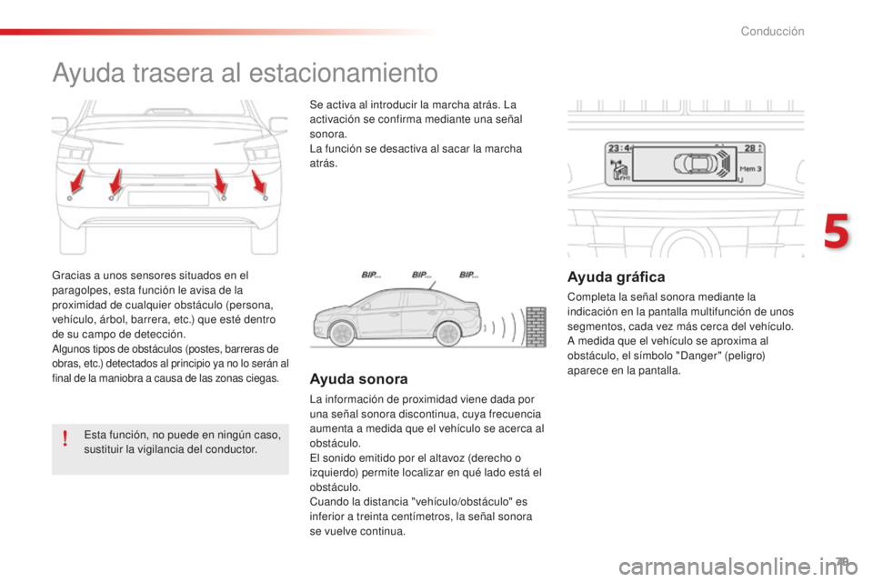 CITROEN C-ELYSÉE 2016 Manuales de Empleo (in Spanish) 79
Gracias a unos sensores situados en el
paragolpes, esta función le avisa de la
proximidad de cualquier obstáculo (persona,
vehículo, árbol, barrera, etc.) que esté dentro
de su campo de de CITROEN C-ELYSÉE 2016 Manuales de Empleo (in Spanish) 79
Gracias a unos sensores situados en el
paragolpes, esta función le avisa de la
proximidad de cualquier obstáculo (persona,
vehículo, árbol, barrera, etc.) que esté dentro
de su campo de de