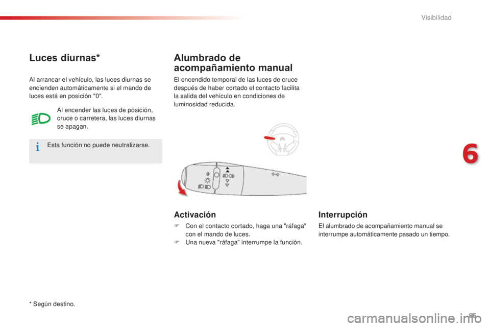 CITROEN C-ELYSÉE 2016 Manuales de Empleo (in Spanish) 85
el encendido temporal de las luces de cruce
después de haber cortado el contacto facilita
la salida del vehículo en condiciones de
luminosidad reducida.
Alumbrado de
acompañamiento manual
Ac CITROEN C-ELYSÉE 2016 Manuales de Empleo (in Spanish) 85
el encendido temporal de las luces de cruce
después de haber cortado el contacto facilita
la salida del vehículo en condiciones de
luminosidad reducida.
Alumbrado de
acompañamiento manual
Ac