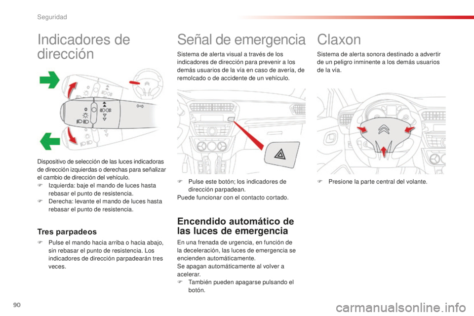 CITROEN C-ELYSÉE 2016  Manuales de Empleo (in Spanish) 90
c-elysee_es_chap07_securite_ed01-2014
indicadores de 
dirección
dispositivo de selección de las luces indicadoras 
de dirección izquierdas o derechas para señalizar 
el cambio de dirección del