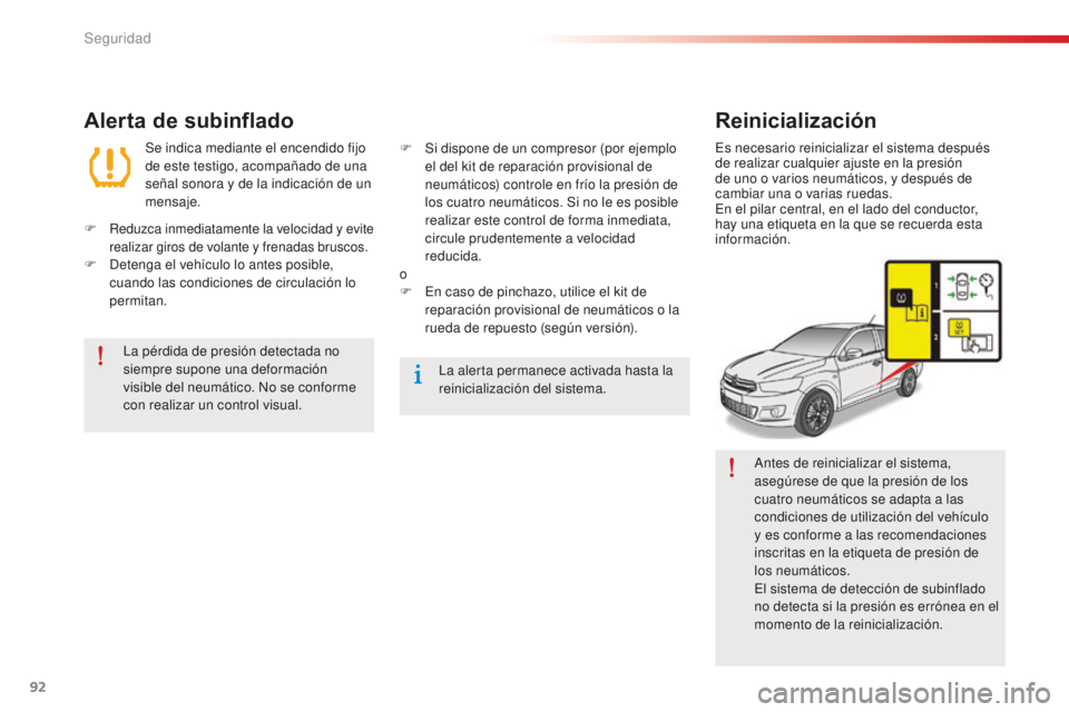 CITROEN C-ELYSÉE 2016  Manuales de Empleo (in Spanish) 92
c-elysee_es_chap07_securite_ed01-2014
antes de reinicializar el sistema, 
asegúrese de que la presión de los 
cuatro neumáticos se adapta a las 
condiciones de utilización del vehículo 
y es c