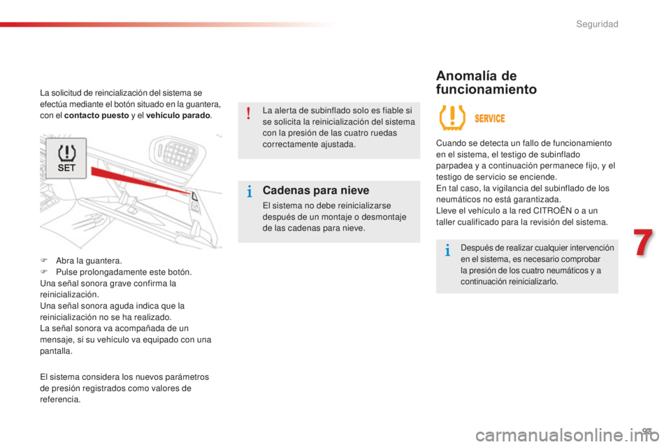 CITROEN C-ELYSÉE 2016  Manuales de Empleo (in Spanish) 93
c-elysee_es_chap07_securite_ed01-2014
la solicitud de reincialización del sistema se 
efectúa mediante el botón situado en la guantera, 
con el contacto puesto y el vehículo parado.
F
  a
b
 ra