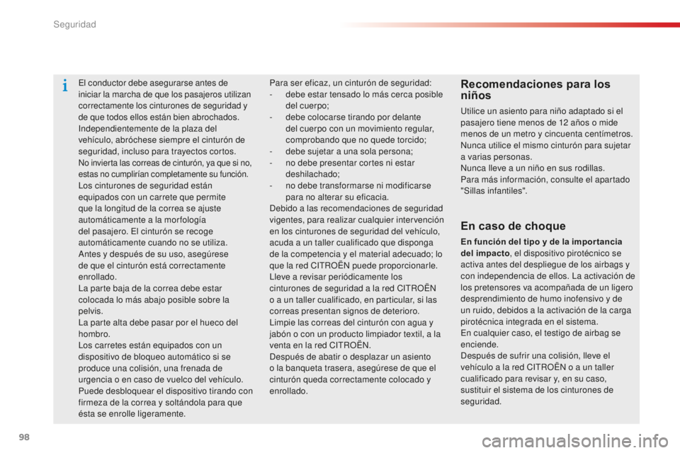 CITROEN C-ELYSÉE 2016  Manuales de Empleo (in Spanish) 98
c-elysee_es_chap07_securite_ed01-2014
el conductor debe asegurarse antes de 
iniciar la marcha de que los pasajeros utilizan 
correctamente los cinturones de seguridad y 
de que todos ellos están 