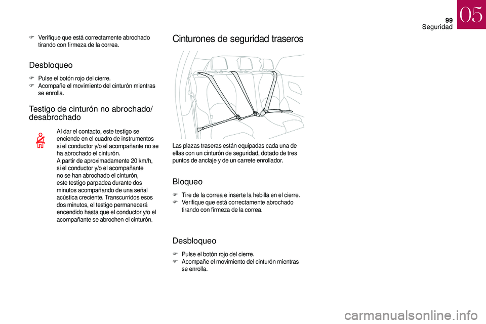 CITROEN DS3 2018 Manuales de Empleo (in Spanish) 99
Desbloqueo
F Pulse el botón rojo del cierre.
F Acompañe el movimiento del cinturón mientras
se enrolla.
Testigo de cinturón no abrochado/
desabrochado
Al dar el contacto, este testigo se
enci CITROEN DS3 2018 Manuales de Empleo (in Spanish) 99
Desbloqueo
F Pulse el botón rojo del cierre.
F Acompañe el movimiento del cinturón mientras
se enrolla.
Testigo de cinturón no abrochado/
desabrochado
Al dar el contacto, este testigo se
enci